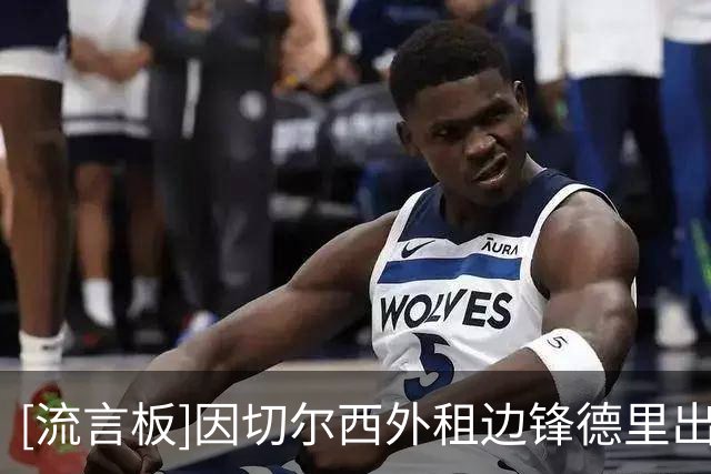 [流言板]因切尔西外租边锋德里出色，葡体不想满足伊兰昆达20m的要价